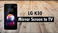 LG K30 - How to Mirror Your Screen to a TV (Connect to TV)