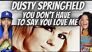 WOW!| FIRST TIME HEARING Dusty Springfield - You Don't Have To Say You Love Me REACTION