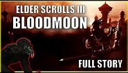 The Full Story of the Elder Scrolls III: Bloodmoon - Morrowind