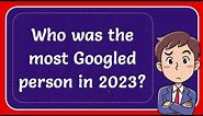 Who was the most Googled person in 2023? Answer