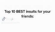 Top 10 BEST insults for your friends | insults that actually hurt