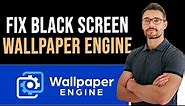 ✅ How To FIX Wallpaper Engine Black Screen (Full Guide)