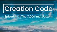 The Creation Code: Episode 13 - The 7,000 Year Pattern (The Great Week of Time)