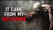 "It came from my wallpaper" Creepypasta