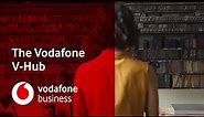 Introducing The V-Hub | Vodafone Business UK