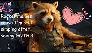 Rocket memes cause I'm still simping after seeing GOTG 3