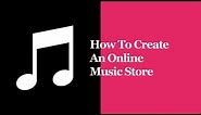How To Create An Online Music Store