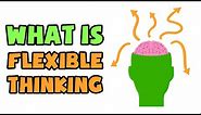 What is Flexible Thinking | Explained in 2 min
