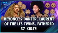 Beyonce's Dancer, Laurent Of The Les Twins, Fathered 37 Kids?!