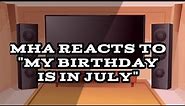 MHA reacts to "My BIRTHDAY IS IN JULY"