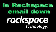 Rackspace outage, is Rackspace email down?