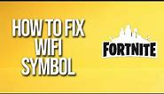 How To Fix Fortnite Wi-Fi Symbol