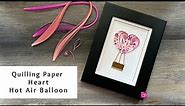 How to Make a Quilling Paper Heart Hot Air Balloon | Valentine's Day Paper Crafts