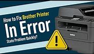How to Fix Brother Printer In Error State Problem Quickly?