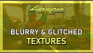 Cyberpunk 2077 - How To Fix Blurry & Glitched Textures