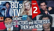 80's TV Shows : 39 Actors And Actresses Nowadays | Part 2 | Stars Then And Now