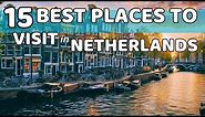15 Best Places to Visit in the Netherlands: A Journey Through Canals, Windmills and Cultural Gems!