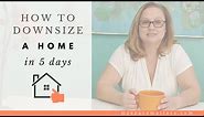 How to Downsize a Home in 5 Days