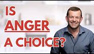 Is ANGER A CHOICE? Ask The EXPERT