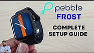 Pebble Frost Smartwatch Full Setup Guide