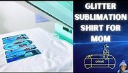 MOTHER'S DAY T-SHIRT IDEA: SUBLIMATION ON COTTON WITH GLITTER HTV