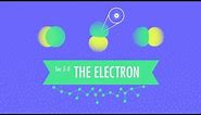 The Electron: Crash Course Chemistry #5