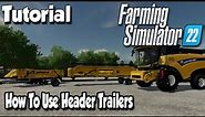 HOW TO USE HEADER TRAILERS | Farming Simulator 22 Tutorial | FS22: Tutorial