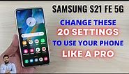 Samsung S21 FE 5G : Change These 20 Settings To Use Your Phone Like A PRO