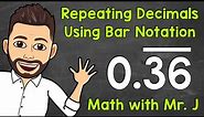 How to Write Repeating Decimals Using Bar Notation | Math with Mr. J