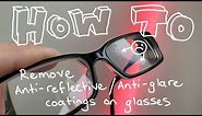How to Remove Anti-Reflective/Anti-Glare Coatings on Glasses