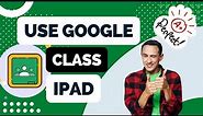 How to Use Google Classroom on iPad
