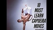 My TOP 10 Must Learn Capoeira Moves