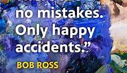 Bob Ross: "There are no mistakes. Only happy accidents.