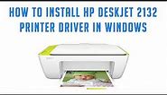How to Install HP Deskjet 2132 Driver on Windows 11, 10, 8, 7