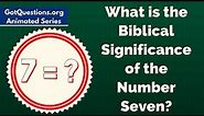 What is the Biblical Significance of the Number Seven / 7?