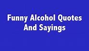 Funny Alcohol Quotes, Sayings, Insults And Comebacks