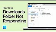 How To Fix Downloads Folder Not Responding on Windows 10/11