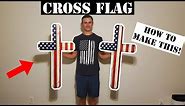 How to make a wooden CROSS AMERICAN FLAG! | DIY