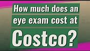 How much does an eye exam cost at Costco?