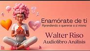 Enamórate de ti 💕 Walter Riso - Audiolibro completo y Análisis