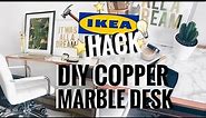 IKEA HACK | DIY MARBLE & COPPER / ROSE GOLD DESK | CIARA O'DOHERTY