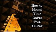 HOW TO MOUNT GOPRO ON A GUITAR: The Most Secure Method!