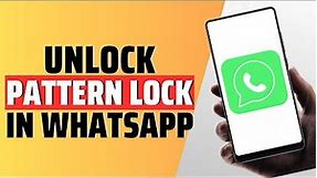 How To Unlock WhatsApp Pattern Lock - Full Guide