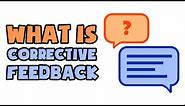 What is Corrective Feedback | Explained in 2 min