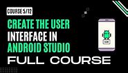 Create the User Interface in Android Studio FULL COURSE || A Step-by-Step Guide