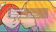 YourClassical Storytime: An Irish Folk Tale