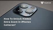 How To Unlock Hidden Extra Zoom in iPhone's Camera?