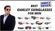 8 Best Oakley Sunglasses for Men So Far (2021)