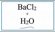 Equation for BaCl2 + H2O (Barium chloride + Water)