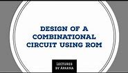DESIGN OF A COMBINATIONAL CIRCUIT USING ROM | DIGITAL ELECTRONICS